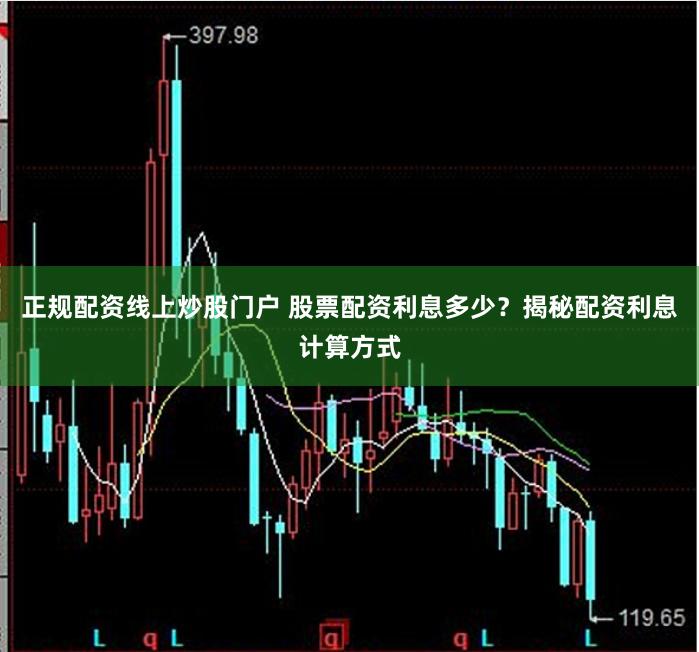 正规配资线上炒股门户 股票配资利息多少？揭秘配资利息计算方式