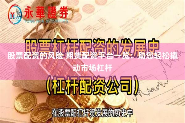股票配资的风险 期货配资平台一览：助您轻松撬动市场杠杆