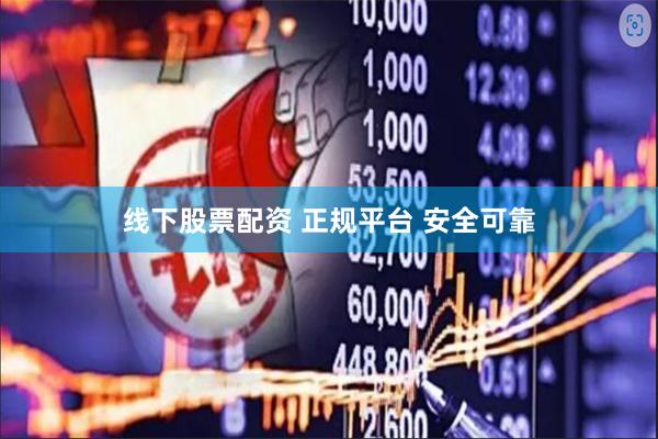 线下股票配资 正规平台 安全可靠