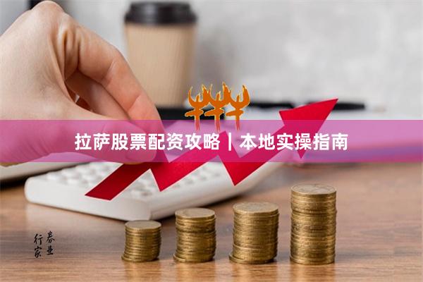 拉萨股票配资攻略｜本地实操指南