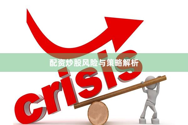 配资炒股风险与策略解析