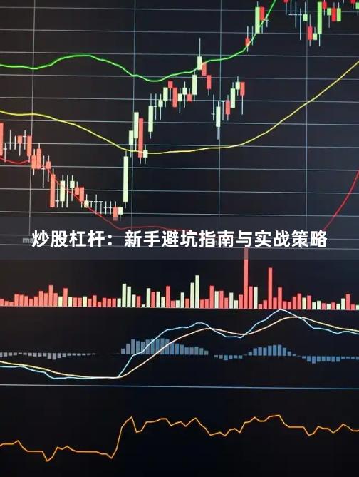 炒股杠杆：新手避坑指南与实战策略