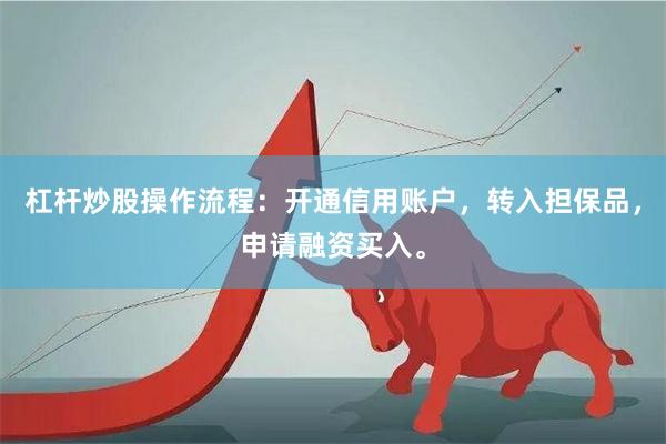 杠杆炒股操作流程：开通信用账户，转入担保品，申请融资买入。