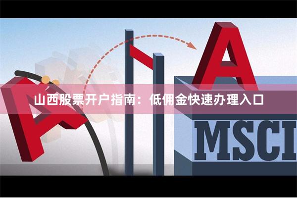 山西股票开户指南：低佣金快速办理入口