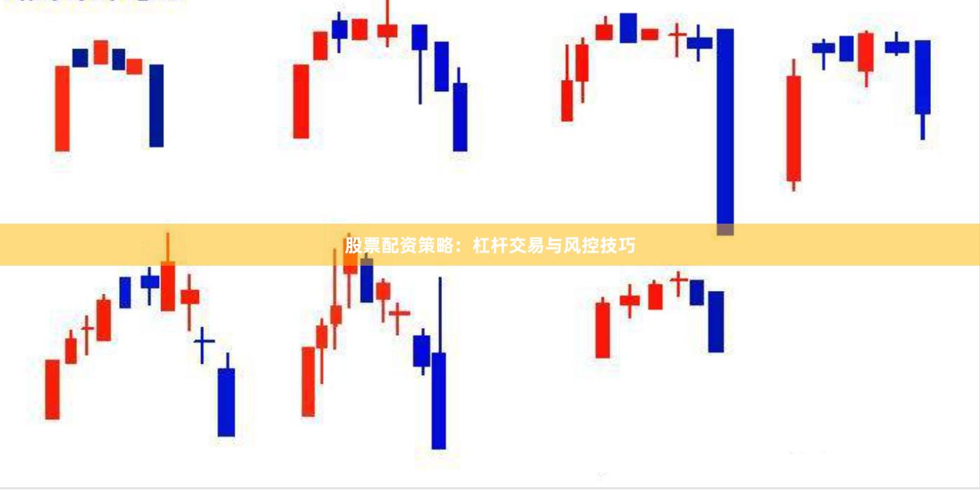 股票配资策略：杠杆交易与风控技巧